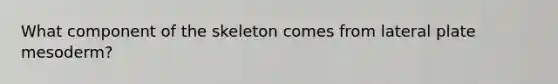 What component of the skeleton comes from lateral plate mesoderm?