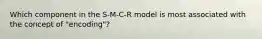 Which component in the S-M-C-R model is most associated with the concept of "encoding"?