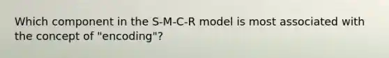 Which component in the S-M-C-R model is most associated with the concept of "encoding"?