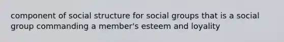 component of social structure for social groups that is a social group commanding a member's esteem and loyality