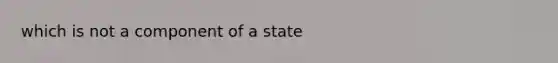 which is not a component of a state