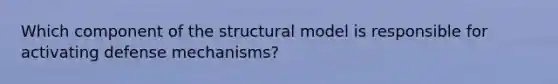 Which component of the structural model is responsible for activating defense mechanisms?