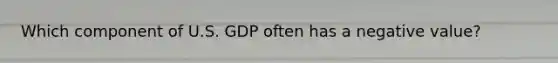 Which component of U.S. GDP often has a negative value?