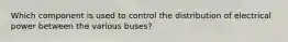 Which component is used to control the distribution of electrical power between the various buses?