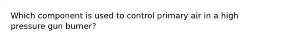 Which component is used to control primary air in a high pressure gun burner?