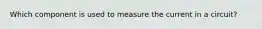 Which component is used to measure the current in a circuit?