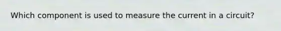 Which component is used to measure the current in a circuit?