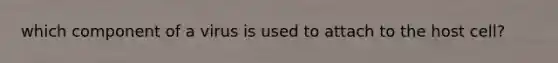 which component of a virus is used to attach to the host cell?