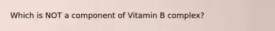 Which is NOT a component of Vitamin B complex?