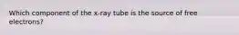 Which component of the x-ray tube is the source of free electrons?