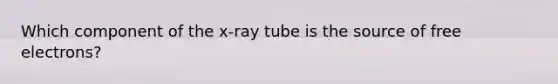 Which component of the x-ray tube is the source of free electrons?