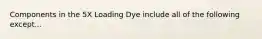 Components in the 5X Loading Dye include all of the following except...