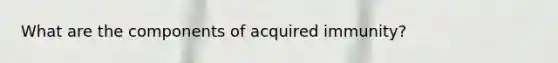 What are the components of acquired immunity?