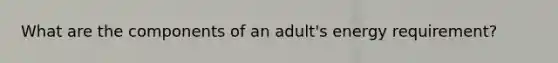 What are the components of an adult's energy requirement?