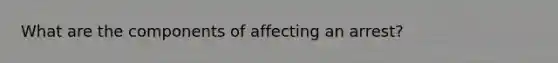 What are the components of affecting an arrest?