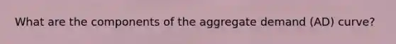 What are the components of the aggregate demand (AD) curve?