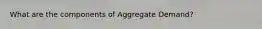 What are the components of Aggregate Demand?