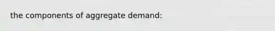 the components of aggregate demand: