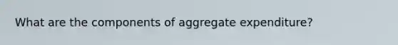 What are the components of aggregate expenditure?