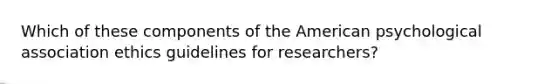 Which of these components of the American psychological association ethics guidelines for researchers?