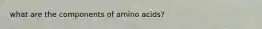 what are the components of amino acids?