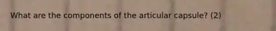 What are the components of the articular capsule? (2)