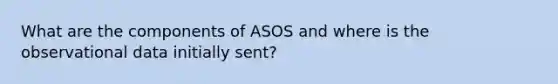 What are the components of ASOS and where is the observational data initially sent?