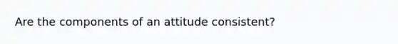 Are the components of an attitude consistent?