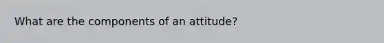 What are the components of an attitude?