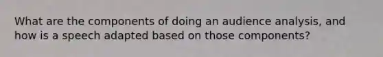 What are the components of doing an audience analysis, and how is a speech adapted based on those components?