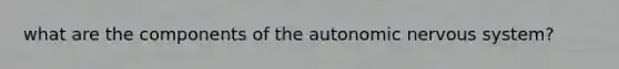what are the components of the autonomic nervous system?