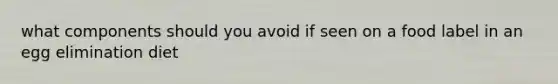 what components should you avoid if seen on a food label in an egg elimination diet