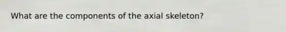 What are the components of the axial skeleton?