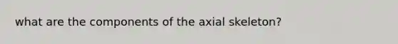 what are the components of the axial skeleton?