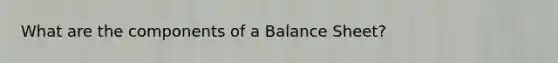 What are the components of a Balance Sheet?