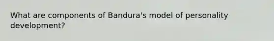 What are components of Bandura's model of personality development?