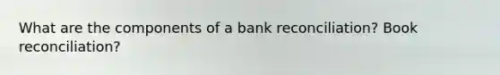 What are the components of a bank reconciliation? Book reconciliation?