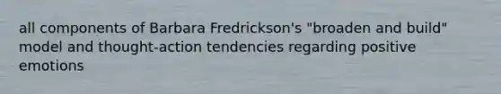 all components of Barbara Fredrickson's "broaden and build" model and thought-action tendencies regarding positive emotions