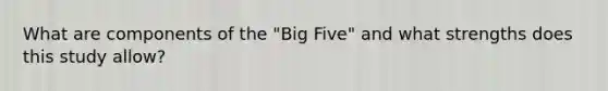 What are components of the "Big Five" and what strengths does this study allow?