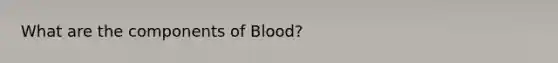 What are the components of Blood?