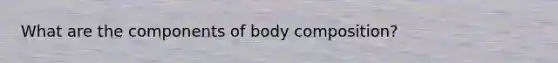 What are the components of body composition?