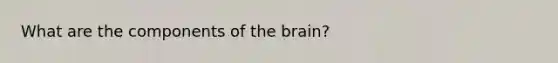 What are the components of <a href='https://www.questionai.com/knowledge/kLMtJeqKp6-the-brain' class='anchor-knowledge'>the brain</a>?