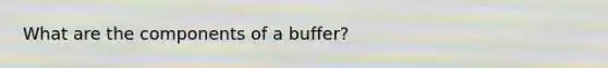 What are the components of a buffer?
