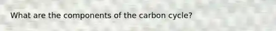 What are the components of the carbon cycle?