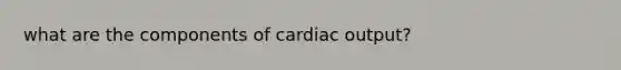 what are the components of cardiac output?