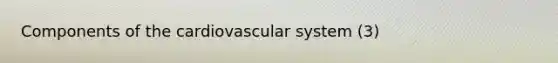 Components of the cardiovascular system (3)