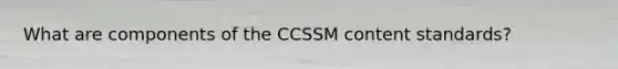 What are components of the CCSSM content standards?