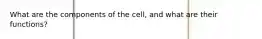 What are the components of the cell, and what are their functions?