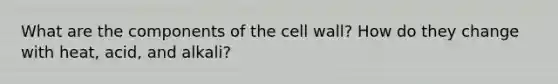 What are the components of the cell wall? How do they change with heat, acid, and alkali?