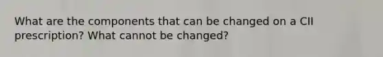 What are the components that can be changed on a CII prescription? What cannot be changed?